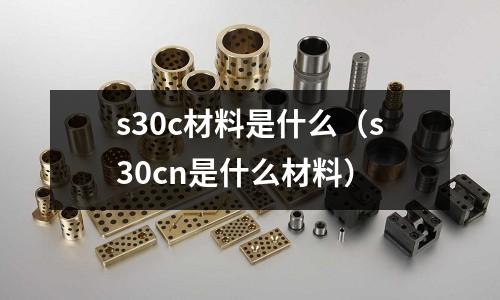s30c材料是什么（s30cn是什么材料）