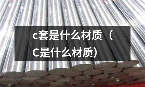 c套是什么材質（C是什么材質）