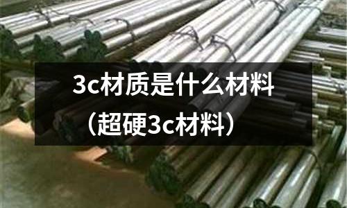 3c材質是什么材料(超硬3c材料)