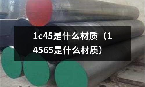 1c45是什么材質(14565是什么材質)