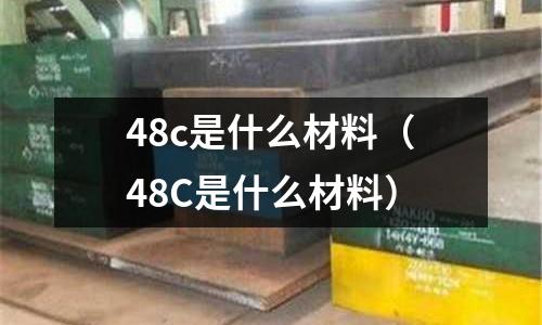48c是什么材料(48C是什么材料)