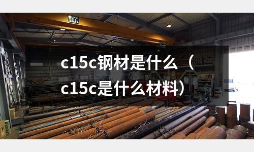 c15c鋼材是什么(c15c是什么材料)