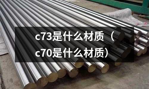 c73是什么材質(c70是什么材質)