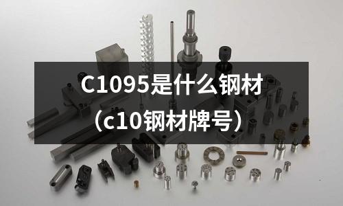 C1095是什么鋼材(c10鋼材牌號)