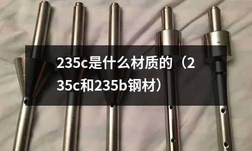 235c是什么材質的（235c和235b鋼材）