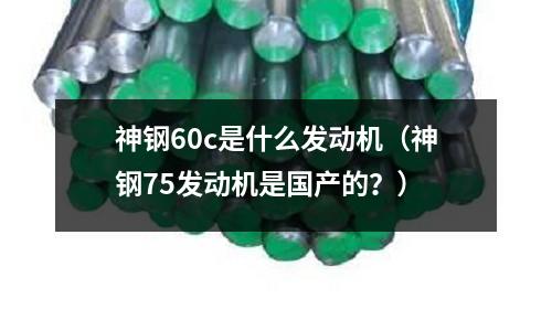 神鋼60c是什么發(fā)動機(神鋼75發(fā)動機是國產(chǎn)的?)