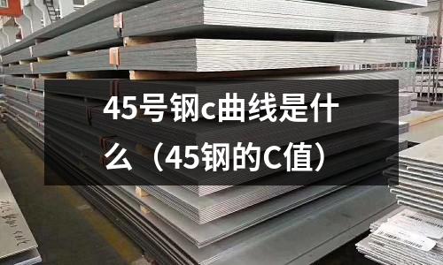 45號鋼c曲線是什么（45鋼的C值）