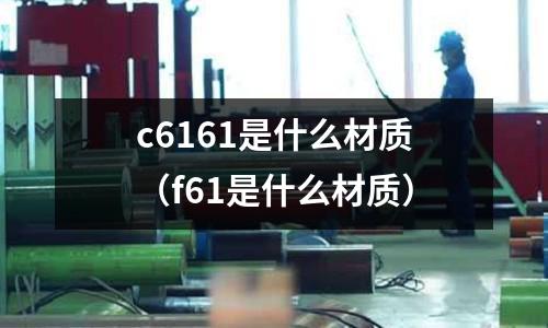 c6161是什么材質(f61是什么材質)