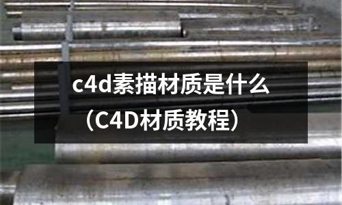 c4d素描材質(zhì)是什么(C4D材質(zhì)教程)