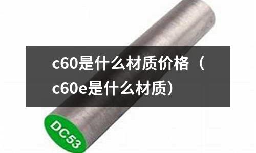 c60是什么材質價格（c60e是什么材質）