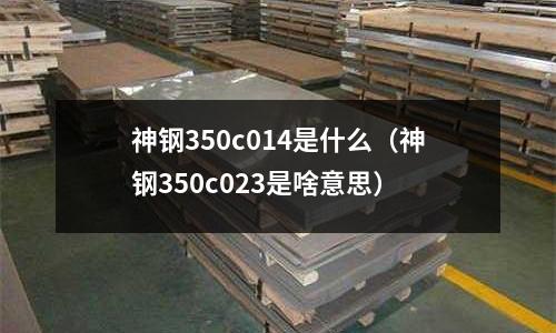 神鋼350c014是什么(神鋼350c023是啥意思)