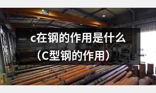 c在鋼的作用是什么（C型鋼的作用）