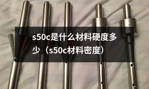 s50c是什么材料硬度多少（s50c材料密度）