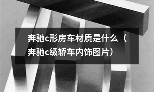 奔馳c形房車材質是什么（奔馳c級轎車內飾圖片）