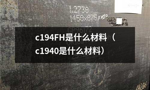 c194FH是什么材料（c1940是什么材料）