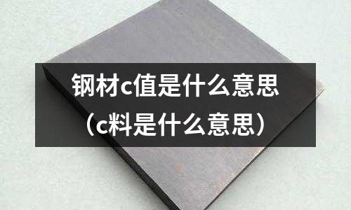 鋼材c值是什么意思(c料是什么意思)