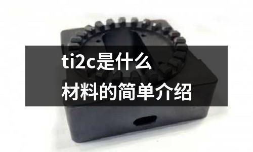 ti2c是什么材料的簡單介紹