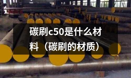 碳刷c50是什么材料(碳刷的材質(zhì))