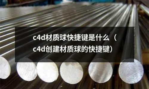 c4d材質球快捷鍵是什么（c4d創建材質球的快捷鍵）