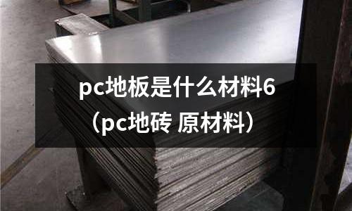 pc地板是什么材料6(pc地磚 原材料)
