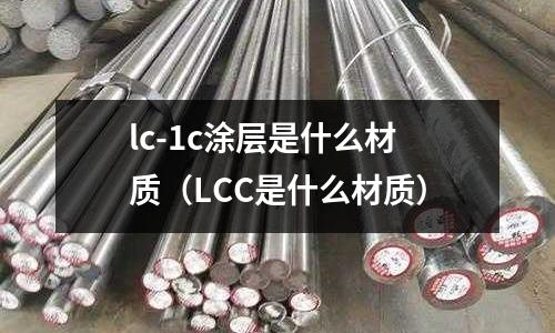 lc-1c涂層是什么材質(zhì)(LCC是什么材質(zhì))