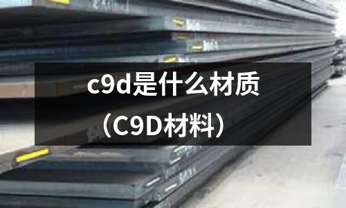 c9d是什么材質(C9D材料)