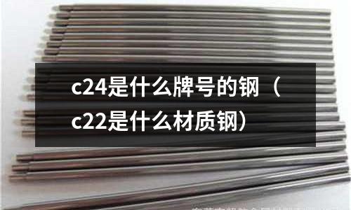 c24是什么牌號的鋼(c22是什么材質鋼)