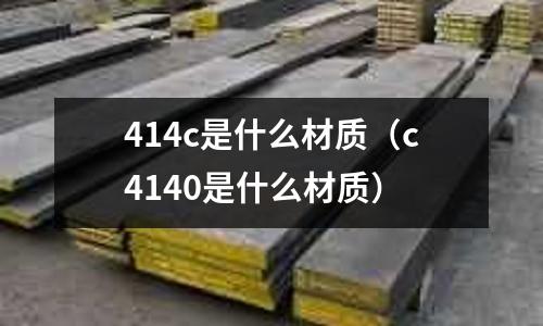 414c是什么材質(c4140是什么材質)