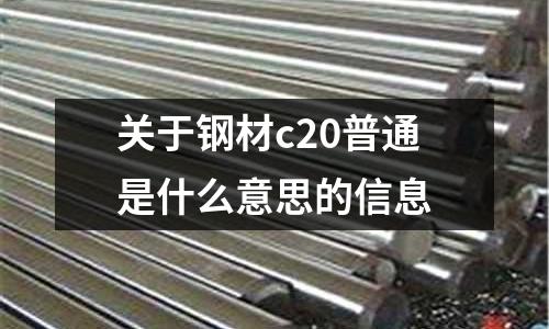 關于鋼材c20普通是什么意思的信息