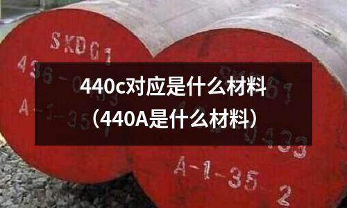 440c對應是什么材料(440A是什么材料)