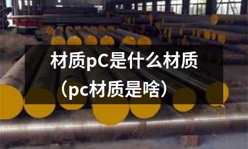 材質pC是什么材質(pc材質是啥)