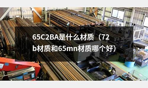 65C2BA是什么材質(72b材質和65mn材質哪個好)