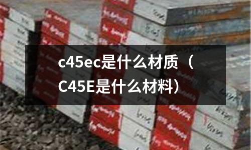 c45ec是什么材質(C45E是什么材料)