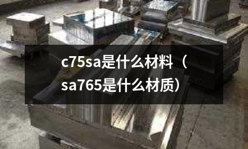 c75sa是什么材料(sa765是什么材質)