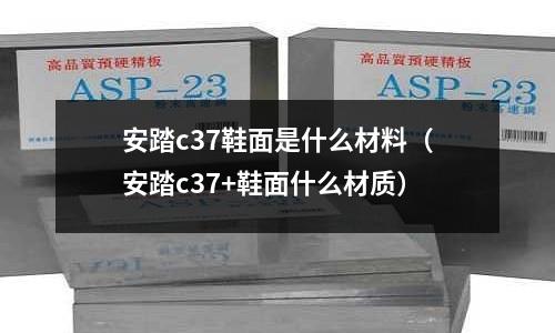 安踏c37鞋面是什么材料(安踏c37+鞋面什么材質)