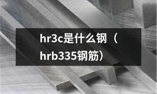 hr3c是什么鋼(hrb335鋼筋)