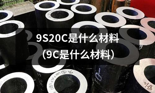 9S20C是什么材料(9C是什么材料)