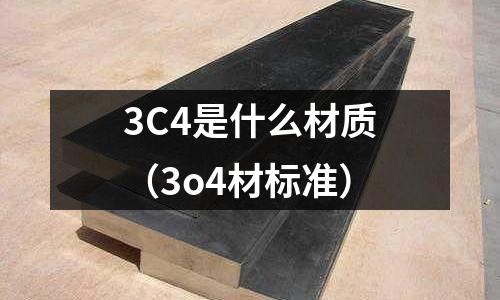 3C4是什么材質（3o4材標準）