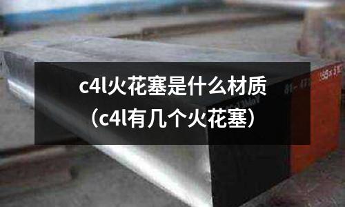 c4l火花塞是什么材質(zhì)（c4l有幾個火花塞）