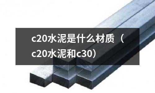 c20水泥是什么材質(c20水泥和c30)