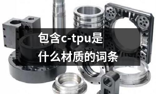 包含c-tpu是什么材質的詞條