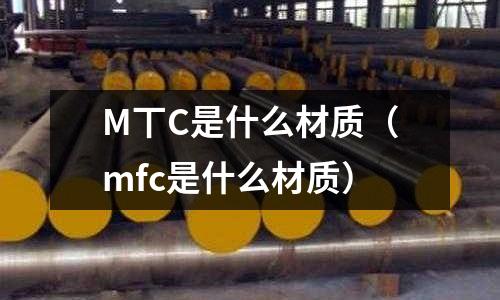 M丅C是什么材質（mfc是什么材質）