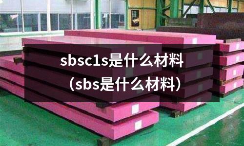 sbsc1s是什么材料(sbs是什么材料)