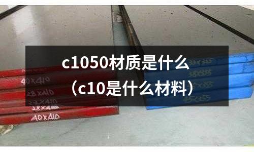 c1050材質是什么(c10是什么材料)