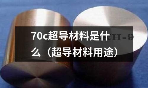 70c超導材料是什么（超導材料用途）