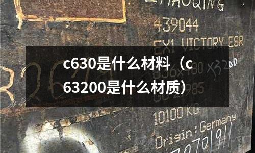 c630是什么材料（c63200是什么材質(zhì)）