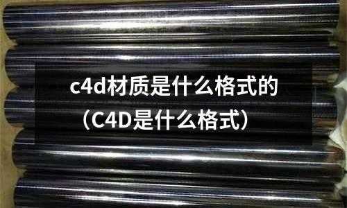 c4d材質是什么格式的(C4D是什么格式)
