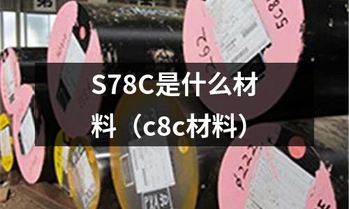 S78C是什么材料（c8c材料）