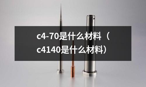 c4-70是什么材料(c4140是什么材料)