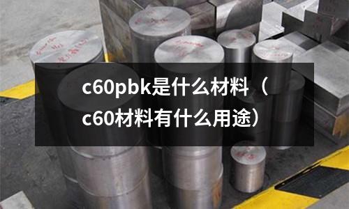 c60pbk是什么材料(c60材料有什么用途)